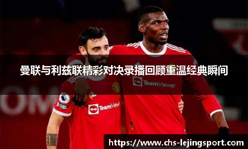 曼联与利兹联精彩对决录播回顾重温经典瞬间