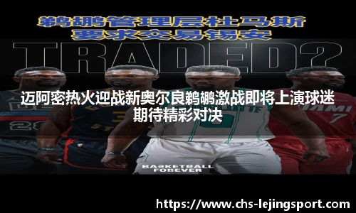 迈阿密热火迎战新奥尔良鹈鹕激战即将上演球迷期待精彩对决