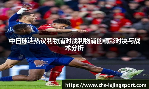 中日球迷热议利物浦对战利物浦的精彩对决与战术分析